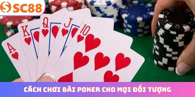 Cách chơi bài poker chuyên nghiệp cho mọi đối tượng